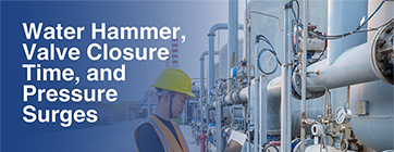 Water Hammer, Valve Closure Time, and Pressure Surges Newsletter
